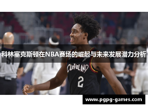 科林塞克斯顿在NBA赛场的崛起与未来发展潜力分析