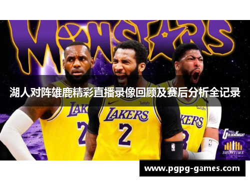 湖人对阵雄鹿精彩直播录像回顾及赛后分析全记录