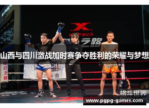 山西与四川激战加时赛争夺胜利的荣耀与梦想